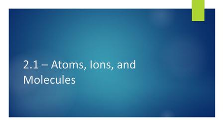 2.1 – Atoms, Ions, and Molecules. Do Now:  In terms of chemistry, what do a frog, a skyscraper, and your body all have in common?