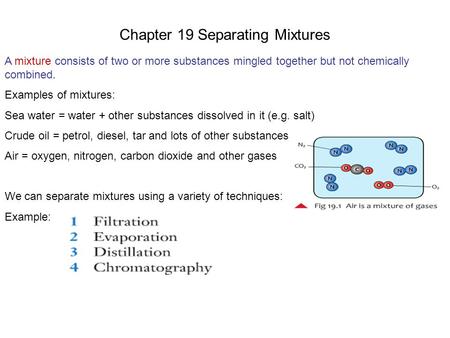 Chapter 19 Separating Mixtures A mixture consists of two or more substances mingled together but not chemically combined. Examples of mixtures: Sea water.