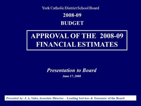 Presentation to Board June 17, 2008 Presented by: J. A. Sabo, Associate Director – Leading Services & Treasurer of the Board 2008-09 BUDGET York Catholic.