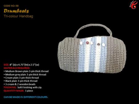 CODE NO: 58 Drumbeats Tri-colour Handbag SIZE: 8” (b) x 4.75”(ht) x 2.5”(w) MATERIALS REQUIRED: Medium Brown plain 3-pin thick thread Medium grey plain.