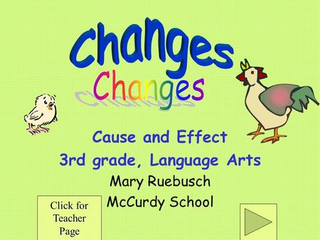 Cause and Effect 3rd grade, Language Arts Mary Ruebusch McCurdy School Click for Click for Teacher Page.