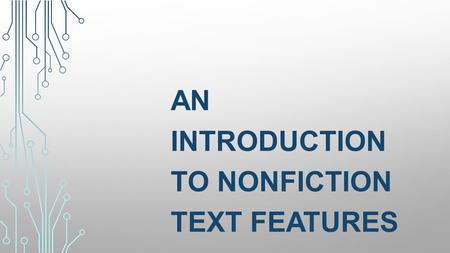 AN INTRODUCTION TO NONFICTION TEXT FEATURES. TEXT FEATURES ARE THE PARTS OF A NONFICTION BOOK THAT HELP YOU FIND INFORMATION EASILY OR TELL YOU MORE ABOUT.