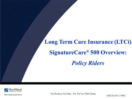 Long Term Care Insurance (LTCi) SignatureCare ® 500 Overview: Policy Riders For Producer Use Only. Not For Use With Clients CRN201504-170988.