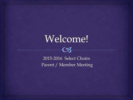 2015-2016 Select Choirs Parent / Member Meeting Parent / Member Meeting.