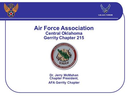 Air Force Association Central Oklahoma Gerrity Chapter 215 Dr. Jerry McMahan Chapter President, AFA Gerrity Chapter.