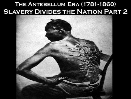 The Antebellum Era ( ) Slavery Divides the Nation Part 2