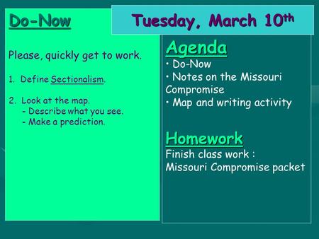 Do-Now Please, quickly get to work. 1. Define Sectionalism. 2. Look at the map. - Describe what you see. - Make a prediction. Tuesday, March 10 th Agenda.