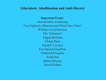 Liberators: Abolitionism and Anti-Slavery Important Terms: Second Great Awakening “Ten Nights in a Barroom and What I Saw There” William Lloyd Garrison.