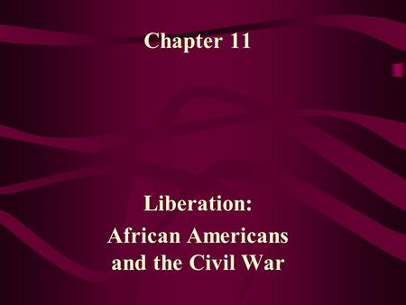 Chapter 11 Liberation: African Americans and the Civil War.