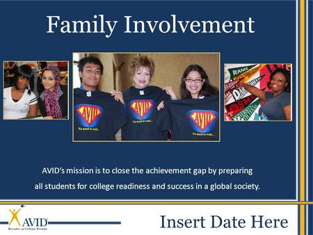 1 AVID’s mission is to close the achievement gap by preparing all students for college readiness and success in a global society. Family Involvement Insert.