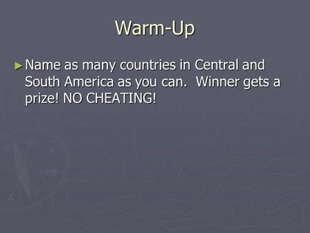 Warm-Up ► Name as many countries in Central and South America as you can. Winner gets a prize! NO CHEATING!