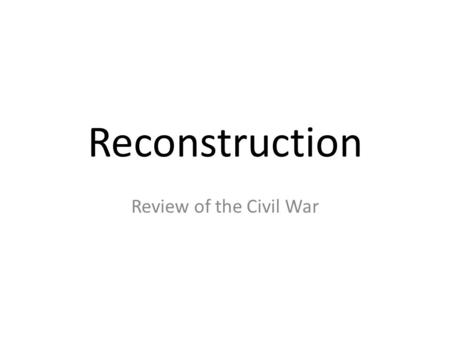 Reconstruction Review of the Civil War. Tuesday, September 8, 2015 Objective The student will be able to state the primary causes of the Civil War through.