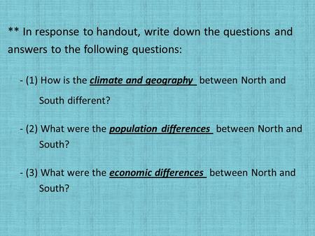 ** In response to handout, write down the questions and answers to the following questions: - (1) How is the climate and geography between North and South.
