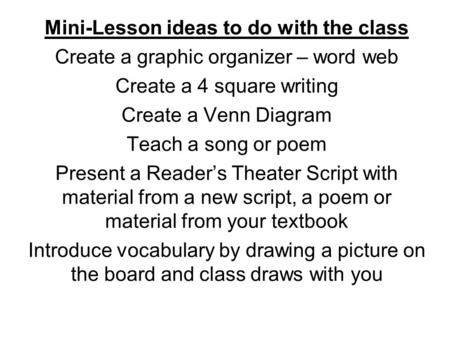 Mini-Lesson ideas to do with the class Create a graphic organizer – word web Create a 4 square writing Create a Venn Diagram Teach a song or poem Present.