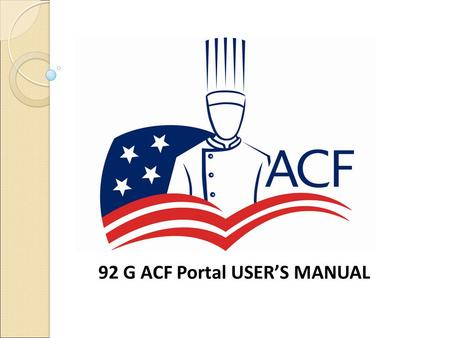 92 G ACF Portal USER’S MANUAL. TABLE OF CONTENTS GENERAL INFORMATION S ECTION 1.1 P ROGRAM COORDINATOR RESPONSIBILITIES (DFAC Manager) S ECTION 1.2 S.