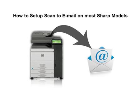 How to Setup Scan to E-mail on most Sharp Models.