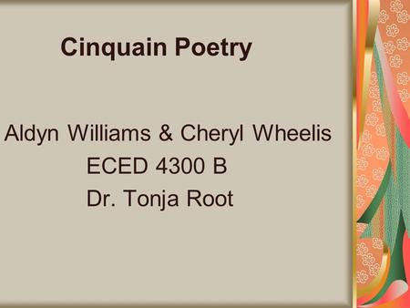 Cinquain Poetry Aldyn Williams & Cheryl Wheelis ECED 4300 B Dr. Tonja Root.