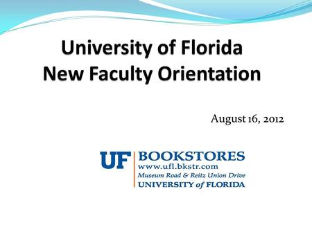 August 16, 2012. Agenda University of Florida Bookstores  Mission Statement Industry Trends in Higher Education  More Markets  Changing Students 