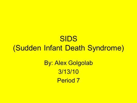 SIDS (Sudden Infant Death Syndrome) By: Alex Golgolab 3/13/10 Period 7.
