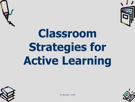 Classroom Strategies for Active Learning M. Bennett - 2009.