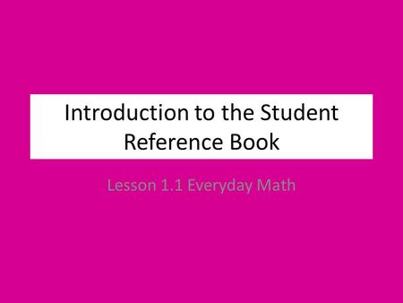 Introduction to the Student Reference Book Lesson 1.1 Everyday Math.