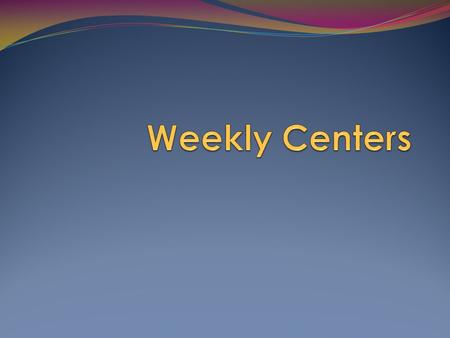 Weekly Centers.