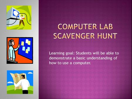 Learning goal: Students will be able to demonstrate a basic understanding of how to use a computer.