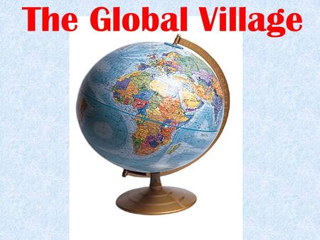 The Global Village. If we could reduce the world population to a small village of 100 people, keeping the current proportions, we would obtain something.
