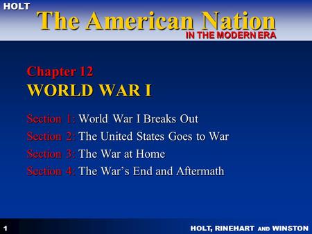 HOLT, RINEHART AND WINSTON The American Nation HOLT IN THE MODERN ERA 1 Chapter 12 WORLD WAR I Section 1: World War I Breaks Out Section 2: The United.