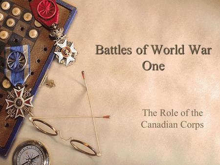 Battles of World War One The Role of the Canadian Corps.