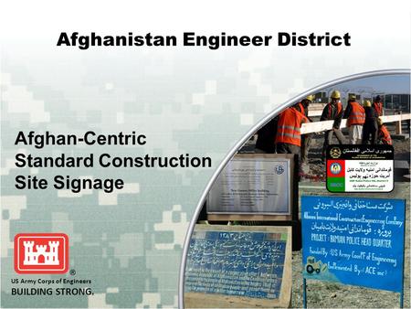 Afghan-Centric Standard Construction Site Signage US Army Corps of Engineers BUILDING STRONG ® Afghanistan Engineer District.