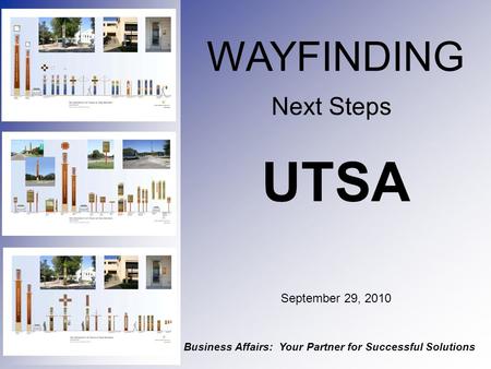 UTSA WAYFINDING September 29, 2010 Business Affairs: Your Partner for Successful Solutions Next Steps.