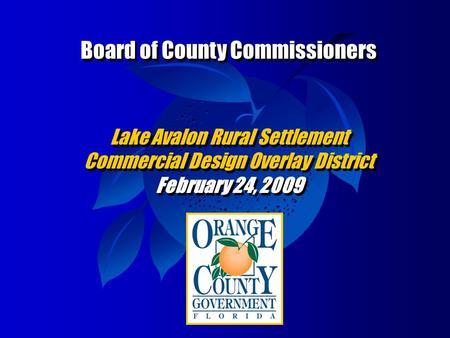 Board of County Commissioners Lake Avalon Rural Settlement Commercial Design Overlay District February 24, 2009 Board of County Commissioners Lake Avalon.