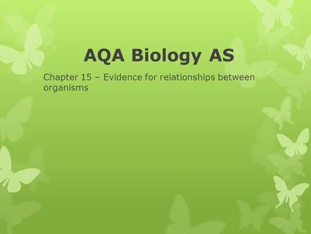 AQA Biology AS Chapter 15 – Evidence for relationships between organisms.