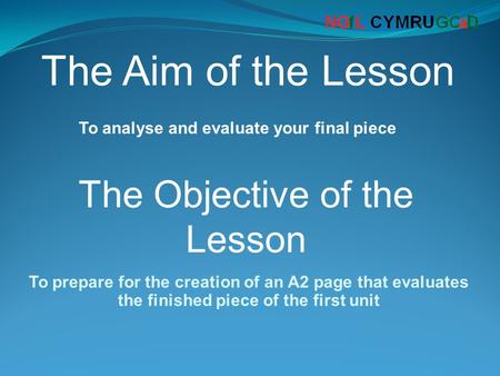 To analyse and evaluate your final piece The Aim of the Lesson The Objective of the Lesson To prepare for the creation of an A2 page that evaluates the.