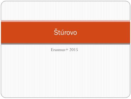 Erasmus+ 2015 Štúrovo. Basic information about Štúrovo It is a town in Slovakia It is situated on the River Danube, opposite the Hungarian city of Esztergom.