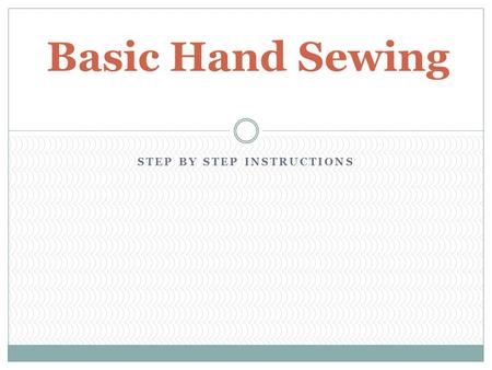 STEP BY STEP INSTRUCTIONS Basic Hand Sewing. Thread the Needle If you like, you can double the thread to make this job quicker. Simply pull it through.