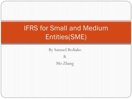 By Samuel Bediako & Mo Zhang IFRS for Small and Medium Entities(SME)