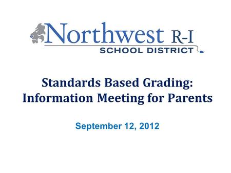 September 12, 2012 Standards Based Grading: Information Meeting for Parents.