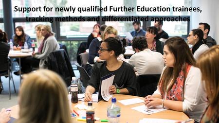 Support for newly qualified Further Education trainees, tracking methods and differentiated approaches.