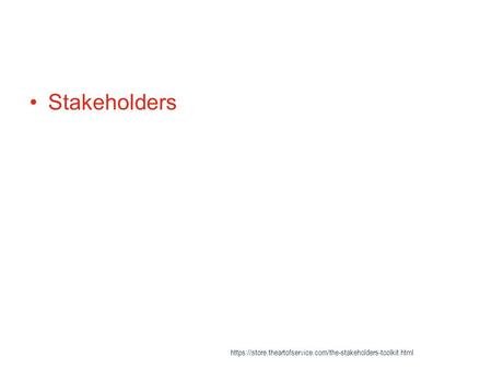 Stakeholders https://store.theartofservice.com/the-stakeholders-toolkit.html.