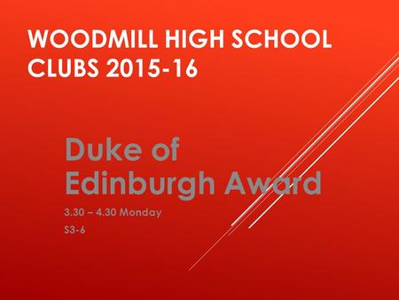 WOODMILL HIGH SCHOOL CLUBS 2015-16 Duke of Edinburgh Award 3.30 – 4.30 Monday S3-6.