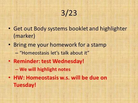 3/23 Get out Body systems booklet and highlighter (marker) Bring me your homework for a stamp – “Homeostasis let’s talk about it” Reminder: test Wednesday!