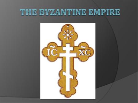 The BYZANTINE EMPIRE.