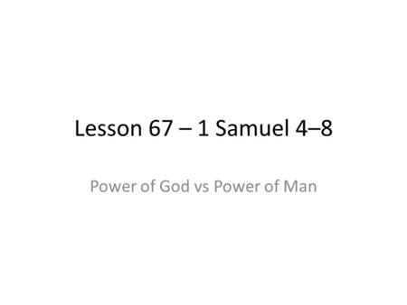 Lesson 67 – 1 Samuel 4–8 Power of God vs Power of Man.