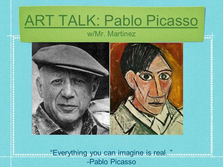 ART TALK: Pablo Picasso w/Mr. Martinez “Everything you can imagine is real. ” -Pablo Picasso.