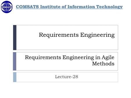Requirements Engineering Requirements Engineering in Agile Methods Lecture-28.