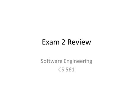 Exam 2 Review Software Engineering CS 561. Outline Requirements Development UML Class Diagrams Design Patterns Users, Usability, and User Interfaces Software.