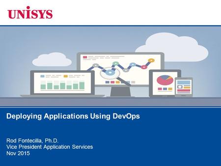 Rod Fontecilla, Ph.D. Vice President Application Services Nov 2015 Deploying Applications Using DevOps.