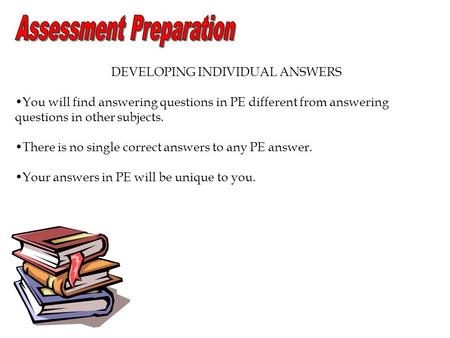 DEVELOPING INDIVIDUAL ANSWERS You will find answering questions in PE different from answering questions in other subjects. There is no single correct.
